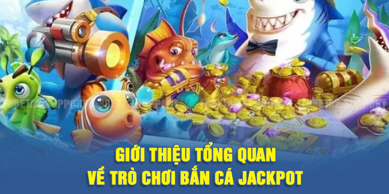 Giới thiệu tổng quan về trò chơi bắn cá Jackpot